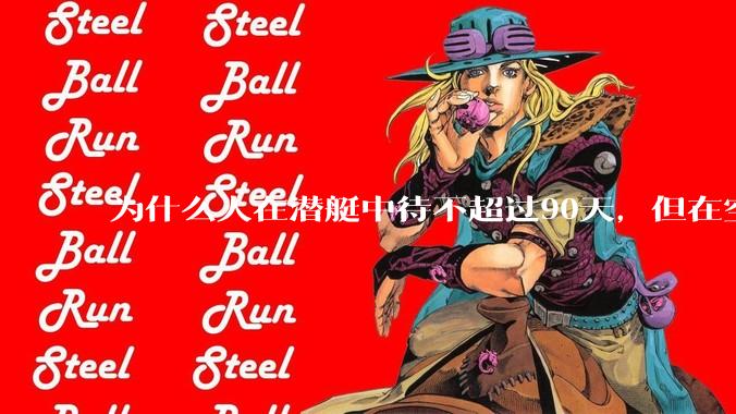 为什么人在潜艇中待不超过90天，但在空间站上却可以待6个月？