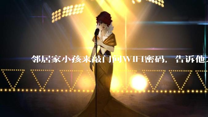 邻居家小孩来敲门问WiFi密码，告诉他之后，他竟然几部手机电视全用上。你说该怎么办？