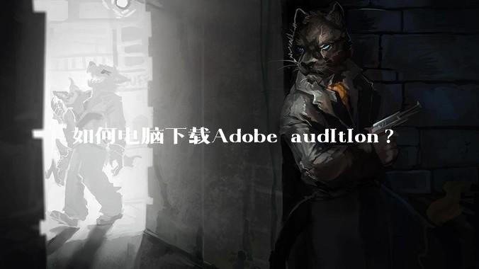 如何电脑下载Adobe audition?