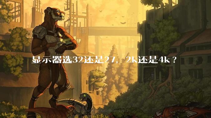 显示器选32还是27，2k还是4k?